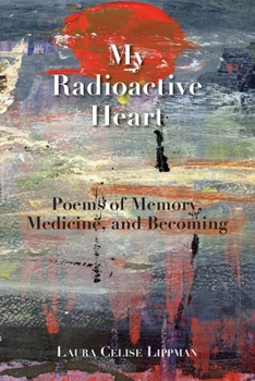 My Radioactive Heart: Poems of Memory, Medicine, and Becoming