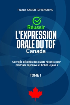 Paperback Réussir l'expression orale du TCF Canada: Corrigés détaillés des sujets récents pour maîtriser l'épreuve et briller le jour j [French] Book
