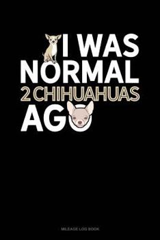 Paperback I Was Normal 2 Chihuahuas Ago: Mileage Log Book