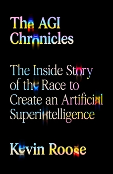 Hardcover The Agi Chronicles: The Inside Story of the Race to Create an Artificial Superintelligence Book