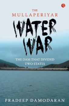 Paperback The Mullaperiyar Water War: The Dam That Divided Two States Book