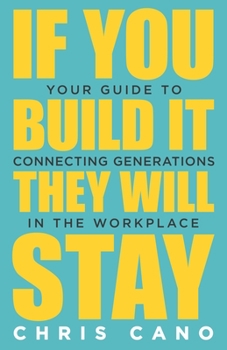 Paperback If You Build It They Will Stay: Your Guide To Connecting Generations In The Workplace Book