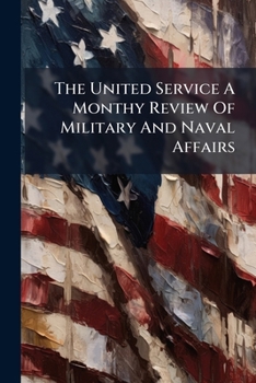 The United Service A Monthy Review Of Military And Naval Affairs