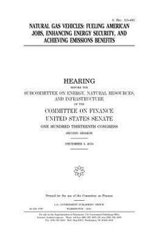 Natural gas vehicles : fueling American jobs, enhancing energy security, and achieving emissions benefits