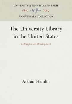 Hardcover The University Library in the United States: Its Origins and Development Book