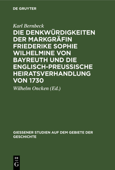 Die Denkwürdigkeiten der Markgräfin Friederike Sophie Wilhelmine von Bayreuth und die englisch-preußische Heiratsverhandlung von 1730 (Giessener ... Dem Gebiete Der Geschichte)