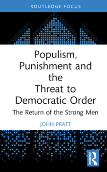 Hardcover Populism, Punishment and the Threat to Democratic Order: The Return of the Strong Men Book