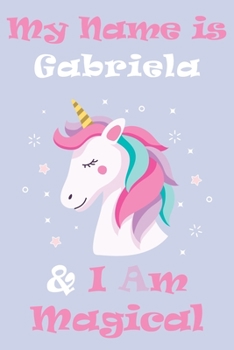 Paperback My Name is Gabriela and I am magical Unicorn Notebook / Journal 6x9 Ruled Lined 120 Pages School Degree Student Graduation university: Gabriela's Pers Book