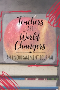 Paperback Teachers are World Changers: An Encouragement Journal: Record your Memorable Moments from the Classroom Book