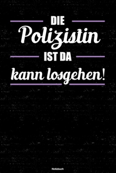 Die Polizistin ist da kann losgehen! Notizbuch: Polizistin Journal DIN A5 liniert 120 Seiten Geschenk (German Edition)
