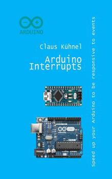 Paperback Arduino Interrupts: Speed Up Your Arduino to Be Responsive to Events Book