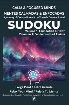 CALM & FOCUSED MINDS: A BorealisLearning Sudoku Journey: Volume 1 Foundation & Flow (Bilingual English - Spanish 16pt Large Print) (BorealisLearning: Calm & Focused Minds) (Spanish Edition)