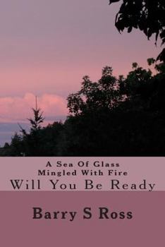 Paperback A Sea Of Glass Mingled With Fire: Will You Be Ready Book