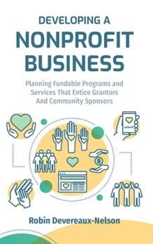 Paperback Developing A Nonprofit Business: Planning Fundable Programs and Services That Entice Grantors and Community Sponsors Book