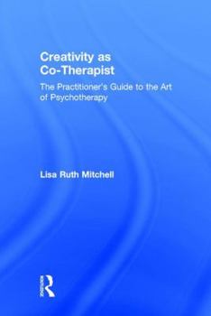 Hardcover Creativity as Co-Therapist: The Practitioner's Guide to the Art of Psychotherapy Book
