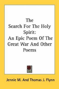 The Search For The Holy Spirit: An Epic Poem Of The Great War And Other Poems