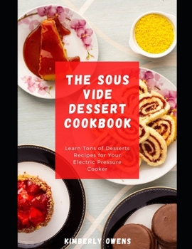 Paperback The Sous Vide Dessert Cookbook: Learn How to Effortlessly Prepare Restaurant-Quality Desserts at Home Book