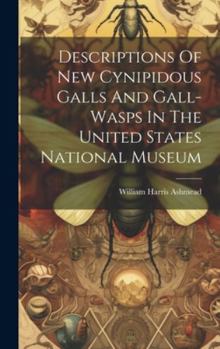 Hardcover Descriptions Of New Cynipidous Galls And Gall-wasps In The United States National Museum Book
