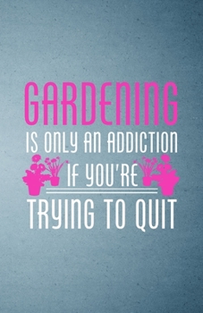 Gardening Is Only an Addiction If You're Trying to Quit A5 Lined Notebook: Funny Sayings Gardening Blank Journal For Gardener Garden Lover. Unique ... Composition Great For Home School Writing
