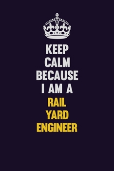 Paperback Keep Calm Because I Am A Rail Yard Engineer: Motivational and inspirational career blank lined gift notebook with matte finish Book