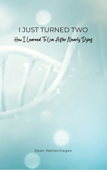 Hardcover I Just Turned Two: How I Learned To Live After Nearly Dying Book