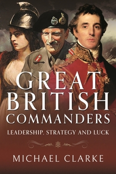 Hardcover Great British Commanders: Leadership, Strategy and Luck Book