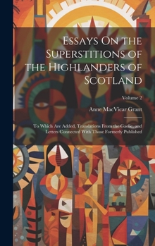 Hardcover Essays On the Superstitions of the Highlanders of Scotland: To Which Are Added, Translations From the Gaelic, and Letters Connected With Those Formerl Book