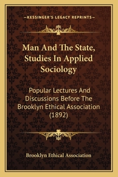 Man And The State, Studies In Applied Sociology: Popular Lectures And Discussions Before The Brooklyn Ethical Association (1892)