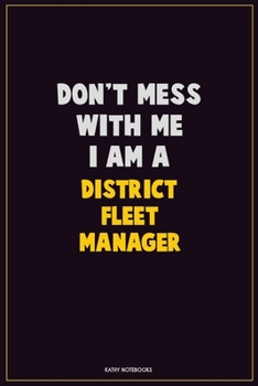 Paperback Don't Mess With Me, I Am A District Fleet Manager: Career Motivational Quotes 6x9 120 Pages Blank Lined Notebook Journal Book