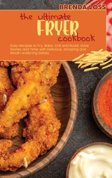 Hardcover The Ultimate Fryer cookbook: Easy Recipes to Fry, Bake, Grill and Roast. Save Money and Time with Delicious, Low Budget, Amazing and Mouth-watering Book