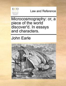 Microcosmography: or, a piece of the world discover'd. In essays and characters.