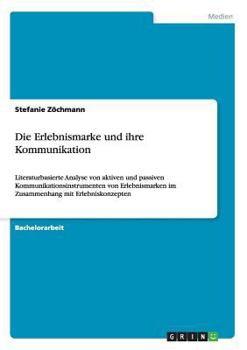 Paperback Die Erlebnismarke und ihre Kommunikation: Literaturbasierte Analyse von aktiven und passiven Kommunikationsinstrumenten von Erlebnismarken im Zusammen [German] Book