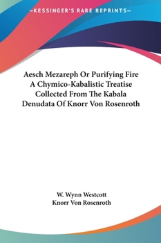 Hardcover Aesch Mezareph Or Purifying Fire A Chymico-Kabalistic Treatise Collected From The Kabala Denudata Of Knorr Von Rosenroth Book