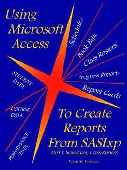 Paperback Using Microsoft Access to Create Reports from Sasixp: Part I: Schedules, Class Rosters Book