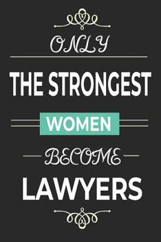 Only the Strongest Women Become Lawyers: lined paper lawyer notebook, female lawyer strong women journal, law school student graduation gift idea