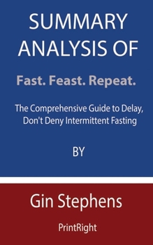 Paperback Summary Analysis Of Fast. Feast. Repeat.: The Comprehensive Guide to Delay, Don't Deny Intermittent Fasting By Gin Stephens Book