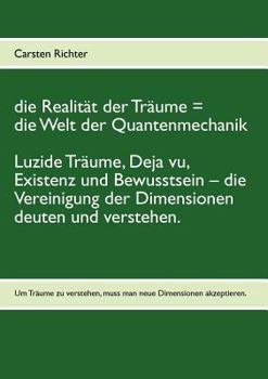 Paperback Die Realität der Träume = die Welt der Quantenmechanik: Luzide Träume, Deja vu, Existenz und Bewusstsein - die Vereinigung der Dimensionen deuten und [German] Book