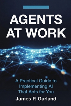 Paperback Agents At Work: A Practical Guide to Implementing AI That Acts for You Book