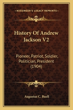 Paperback History Of Andrew Jackson V2: Pioneer, Patriot, Soldier, Politician, President (1904) Book