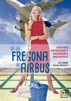 Paperback de la Fregona Al Airbus: Gu?a Para Empresarios Y Dise?adores Innovadores [Spanish] Book