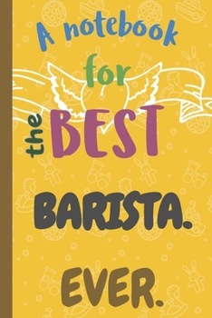 Paperback A Notebook for the Best BARISTA Ever.: Lined 6 x 9 Journal with 100 Pages, To Write In, Friends or Family Gift Book