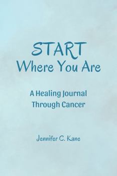 Hardcover Start Where You Are: A Healing Journal Through Cancer Book
