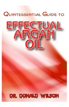 Paperback Quintessential Guide To Effectual Argan Oil Book