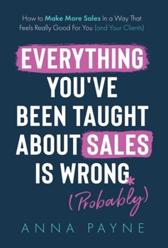 Hardcover Everything You've Been Taught About Sales Is Wrong (*Probably) Book
