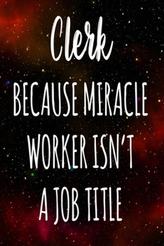 Clerk Because Miracle Worker Isn't A Job Title: The perfect gift for the professional in your life - Funny 119 page lined journal!