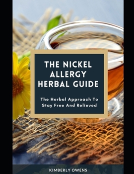 The Nickel Allergy Herbal Guide: The Herbal Approach To Stay Free And Relieved