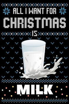 All I Want For Christmas Is Milk: Milk Christmas Notebook / Thanksgiving & Christmas Gift  Notebook