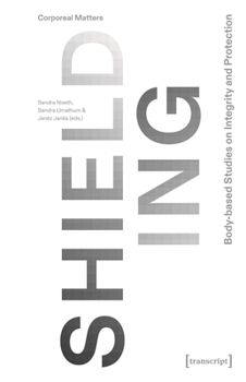 Shielding: Body-based Studies on Integrity and Protection (Corporeal Matters)