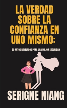 Paperback La Verdad sobre la Confianza en Uno Mismo: 50 Mitos Revelados para una Mejor Seguridad [Spanish] Book