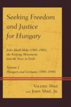 Hardcover Seeking Freedom and Justice for Hungary: John Madl-Miké (1905-1981), the Kolping Movement, and the Years in Exile Book